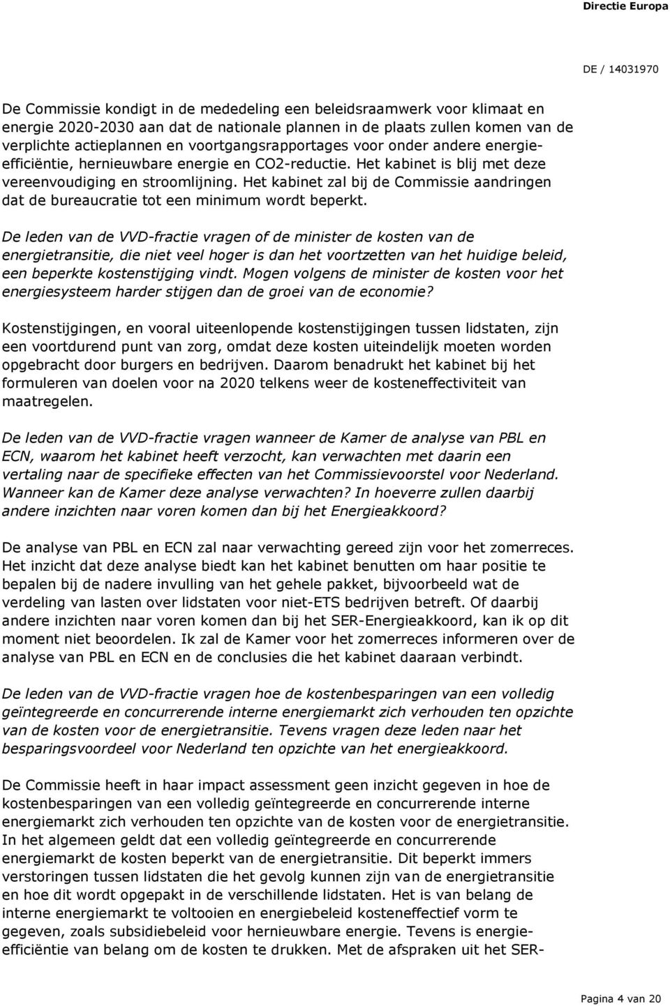 Het kabinet zal bij de Commissie aandringen dat de bureaucratie tot een minimum wordt beperkt.