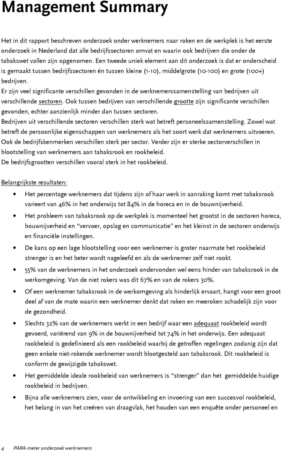 Een tweede uniek element aan dit onderzoek is dat er onderscheid is gemaakt tussen bedrijfssectoren én tussen kleine (1-10), middelgrote (10-100) en grote (100+) bedrijven.