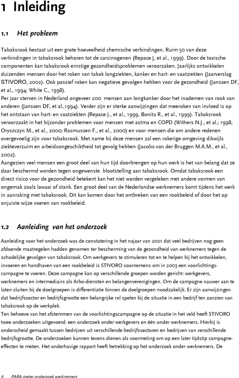 Jaarlijks ontwikkelen duizenden mensen door het roken van tabak longziekten, kanker en hart- en vaatziekten (Jaarverslag STIVORO, 2002).