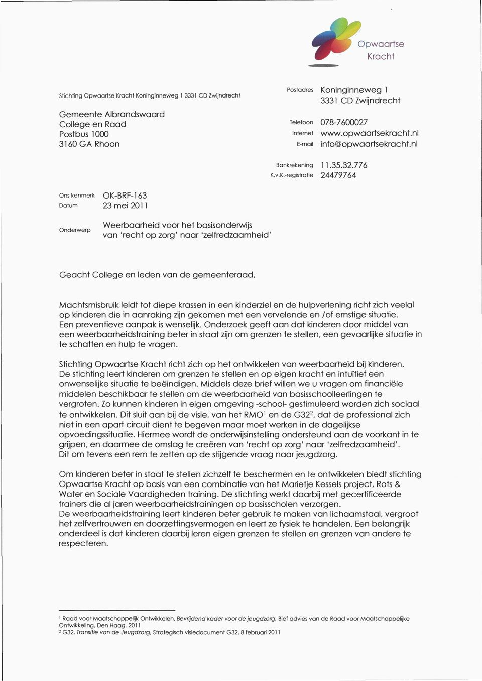 v.K.-registratie 24479764 Ons kenmerk OK-BRF-163 Datum 23 mei 2011 Onderwerp Weerbaarheid voor het basisonderwijs van 'recht op zorg' naar 'zelfredzaamheid' Geacht College en leden van de