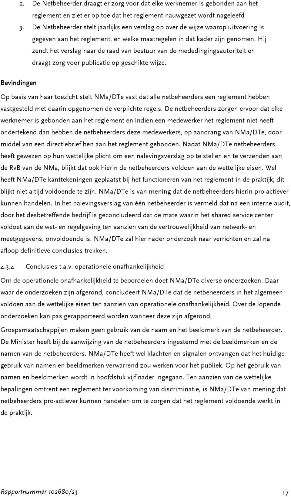 Hij zendt het verslag naar de raad van bestuur van de mededingingsautoriteit en draagt zorg voor publicatie op geschikte wijze.