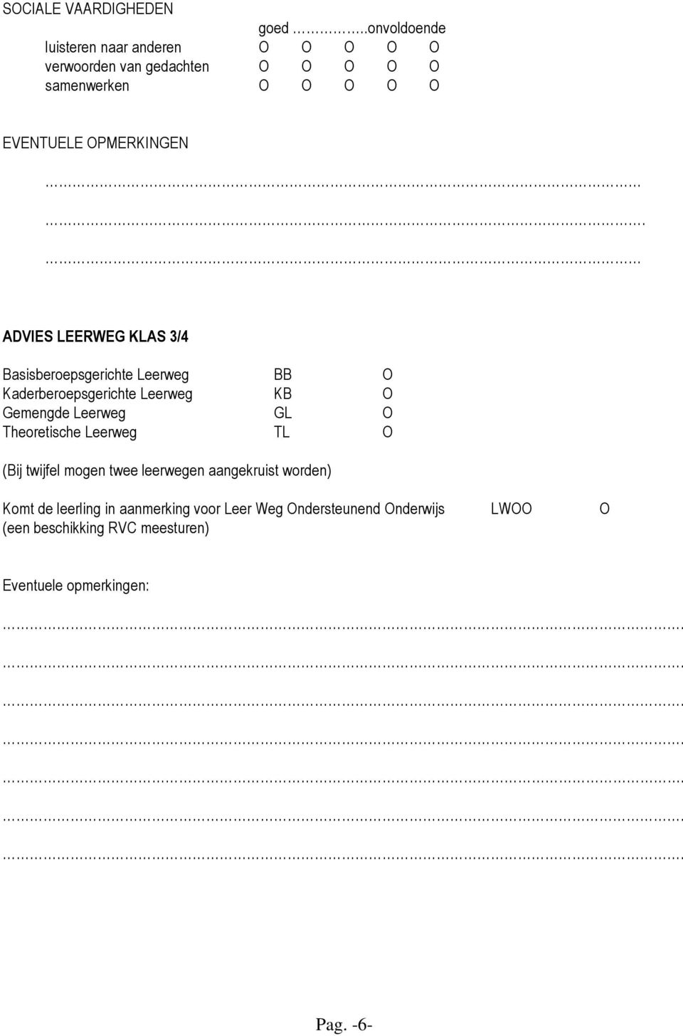 ADVIES LEERWEG KLAS 3/4 Basisberoepsgerichte Leerweg BB O Kaderberoepsgerichte Leerweg KB O Gemengde Leerweg GL