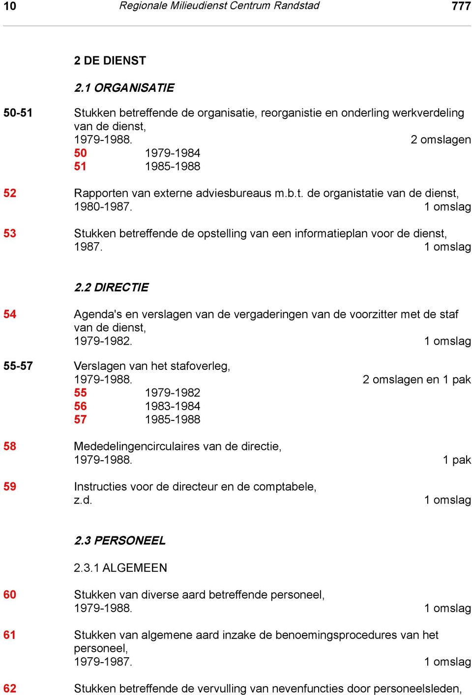 b.t. de organistatie van de dienst, 1980-1987. 1 omslag 53 Stukken betreffende de opstelling van een informatieplan voor de dienst, 1987. 1 omslag 2.2 Directie 2.