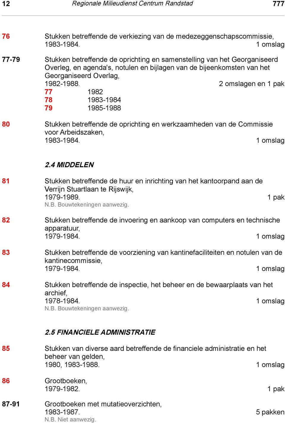 2 omslagen en 1 pak 77 1982 78 1983-1984 79 1985-1988 80 Stukken betreffende de oprichting en werkzaamheden van de Commissie voor Arbeidszaken, 1983-1984. 1 omslag 2.4 Middelen 2.