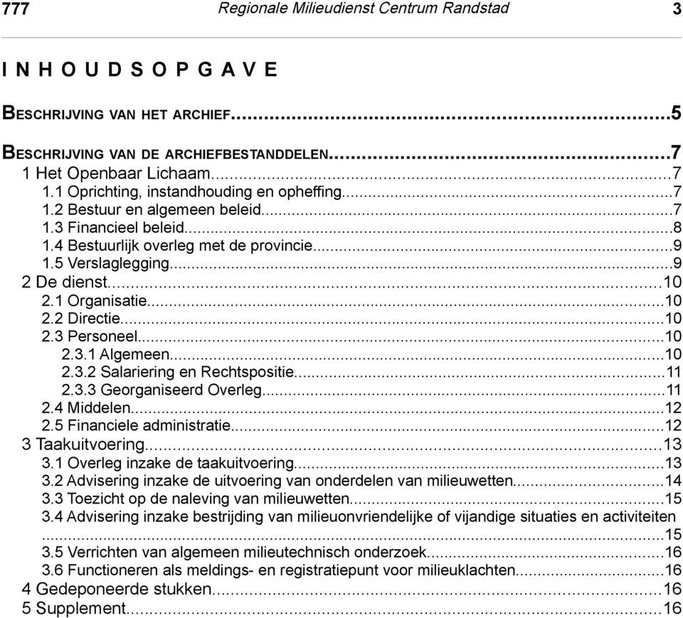 ..9 2 De dienst...10 2.1 Organisatie...10 2.2 Directie...10 2.3 Personeel...10 2.3.1 Algemeen...10 2.3.2 Salariering en Rechtspositie...11 2.3.3 Georganiseerd Overleg...11 2.4 Middelen...12 2.