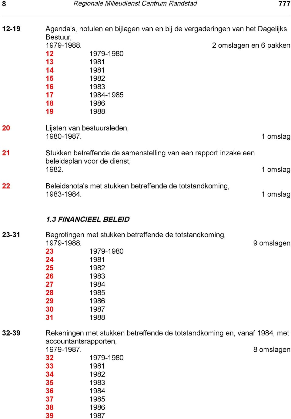 1 omslag 21 Stukken betreffende de samenstelling van een rapport inzake een beleidsplan voor de dienst, 1982. 1 omslag 22 Beleidsnota's met stukken betreffende de totstandkoming, 1983-1984.