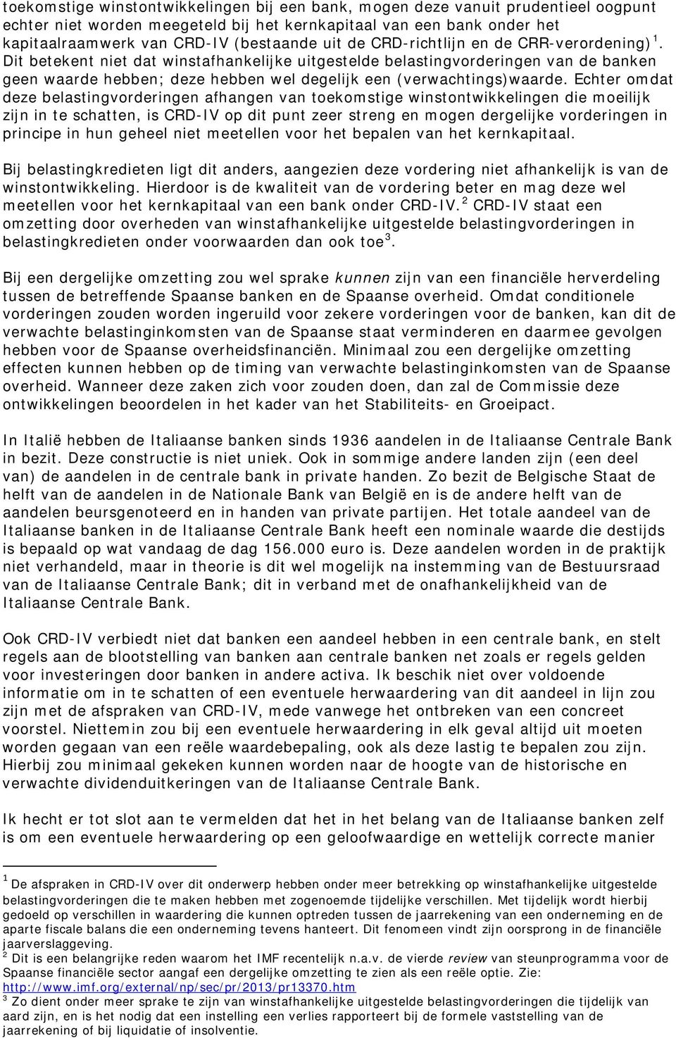 Echter omdat deze belastingvorderingen afhangen van toekomstige winstontwikkelingen die moeilijk zijn in te schatten, is CRD-IV op dit punt zeer streng en mogen dergelijke vorderingen in principe in