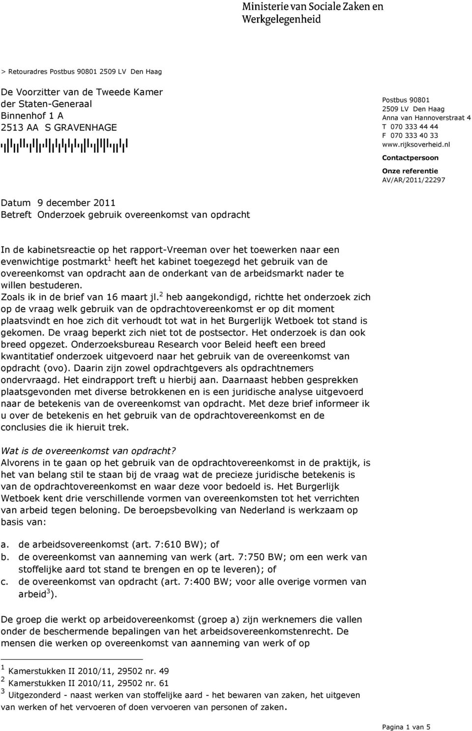 nl Contactpersoon Betreft Onderzoek gebruik overeenkomst van opdracht In de kabinetsreactie op het rapport-vreeman over het toewerken naar een evenwichtige postmarkt 1 heeft het kabinet toegezegd het