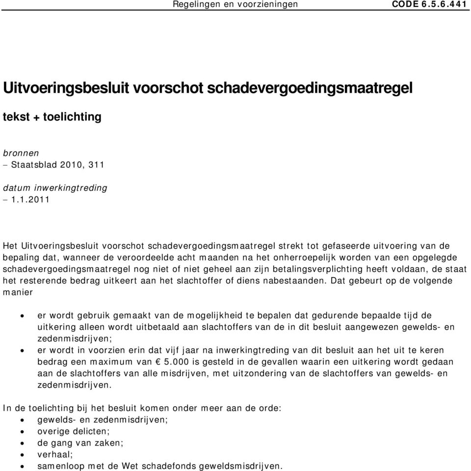 , 311 datum inwerkingtreding 1.1.2011 Het Uitvoeringsbesluit voorschot schadevergoedingsmaatregel strekt tot gefaseerde uitvoering van de bepaling dat, wanneer de veroordeelde acht maanden na het