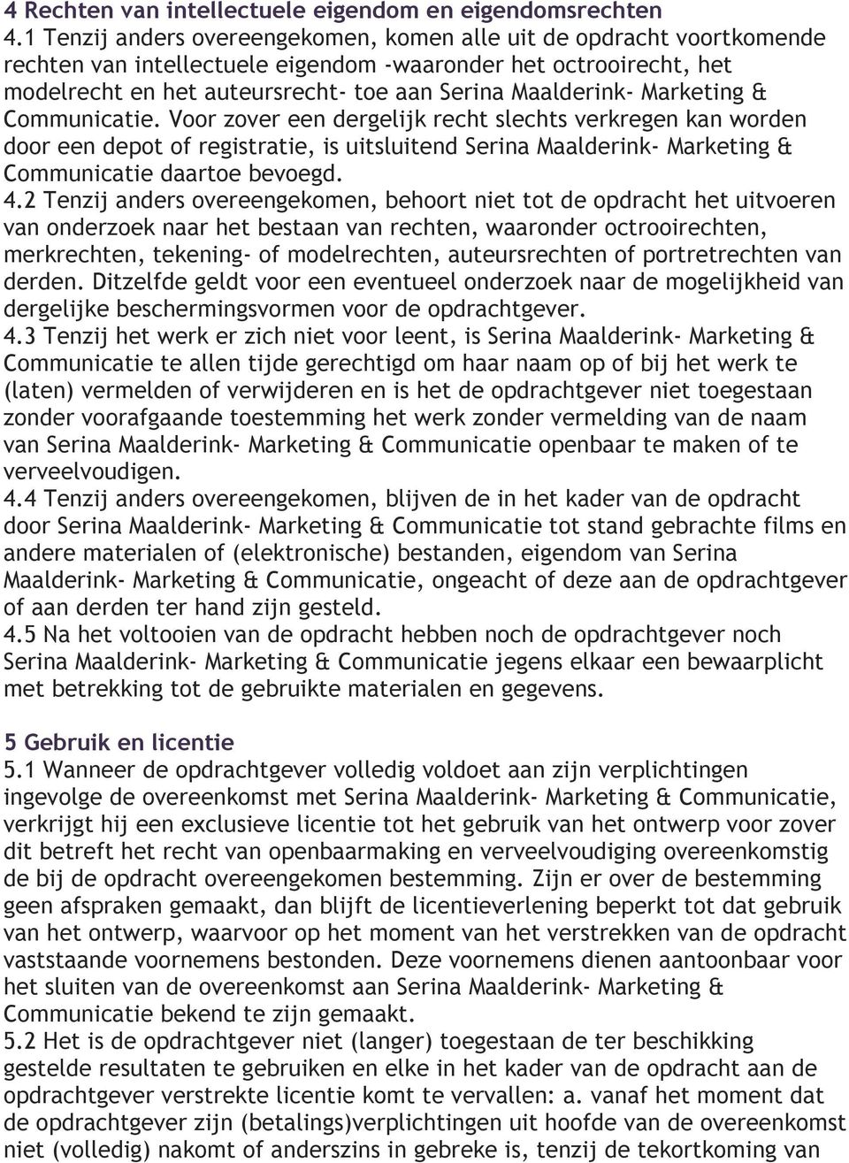 Marketing & Communicatie. Voor zover een dergelijk recht slechts verkregen kan worden door een depot of registratie, is uitsluitend Serina Maalderink- Marketing & Communicatie daartoe bevoegd. 4.