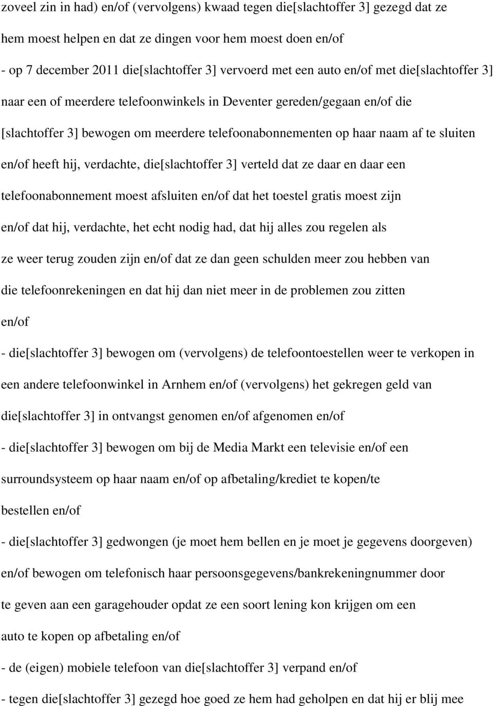 heeft hij, verdachte, die[slachtoffer 3] verteld dat ze daar en daar een telefoonabonnement moest afsluiten en/of dat het toestel gratis moest zijn en/of dat hij, verdachte, het echt nodig had, dat