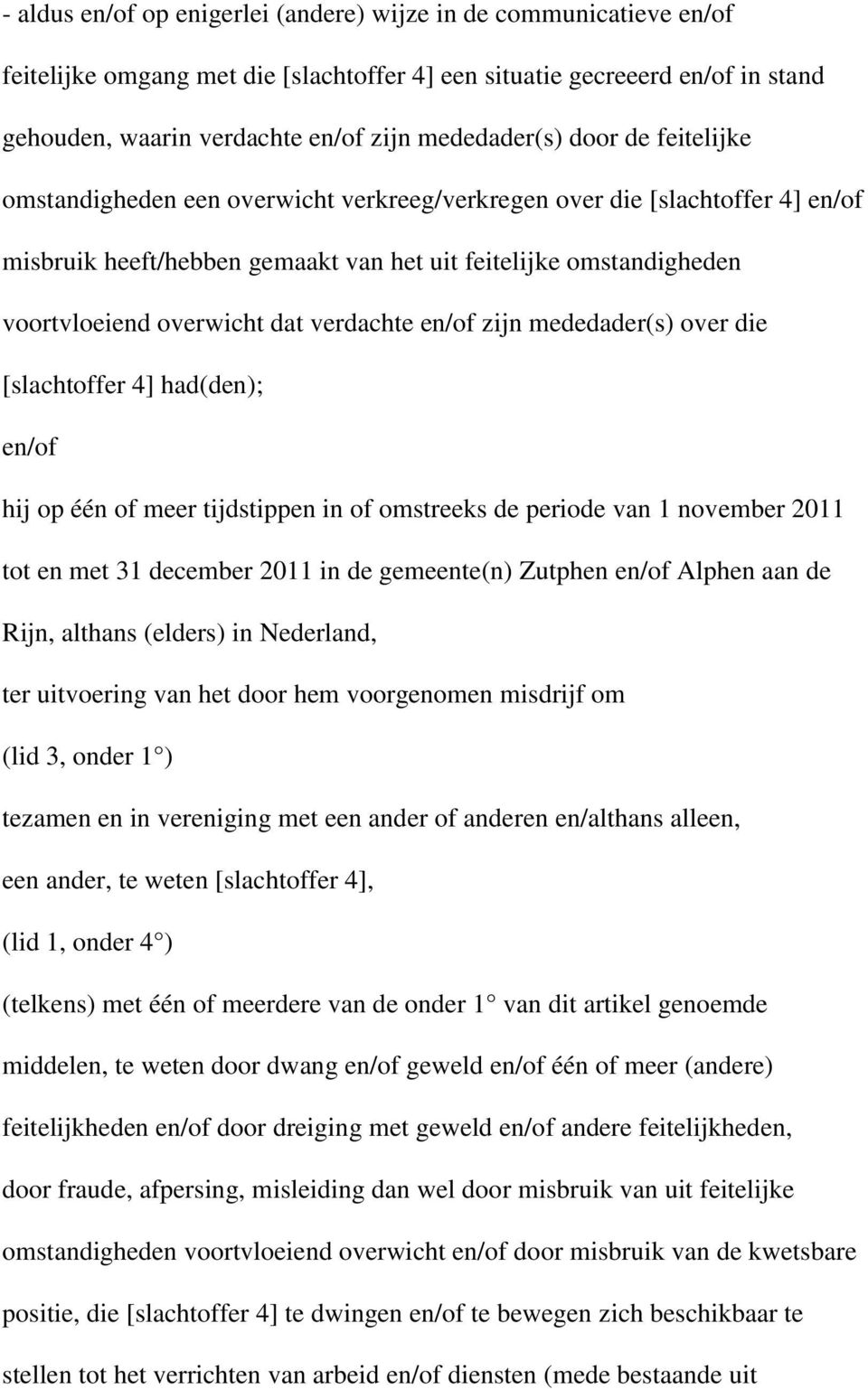 verdachte en/of zijn mededader(s) over die [slachtoffer 4] had(den); en/of hij op één of meer tijdstippen in of omstreeks de periode van 1 november 2011 tot en met 31 december 2011 in de gemeente(n)