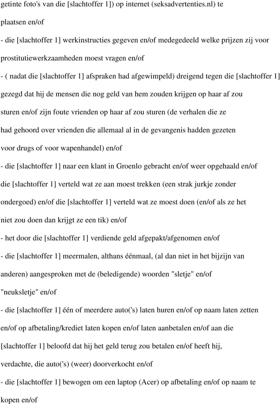 afgewimpeld) dreigend tegen die [slachtoffer 1] gezegd dat hij de mensen die nog geld van hem zouden krijgen op haar af zou sturen en/of zijn foute vrienden op haar af zou sturen (de verhalen die ze