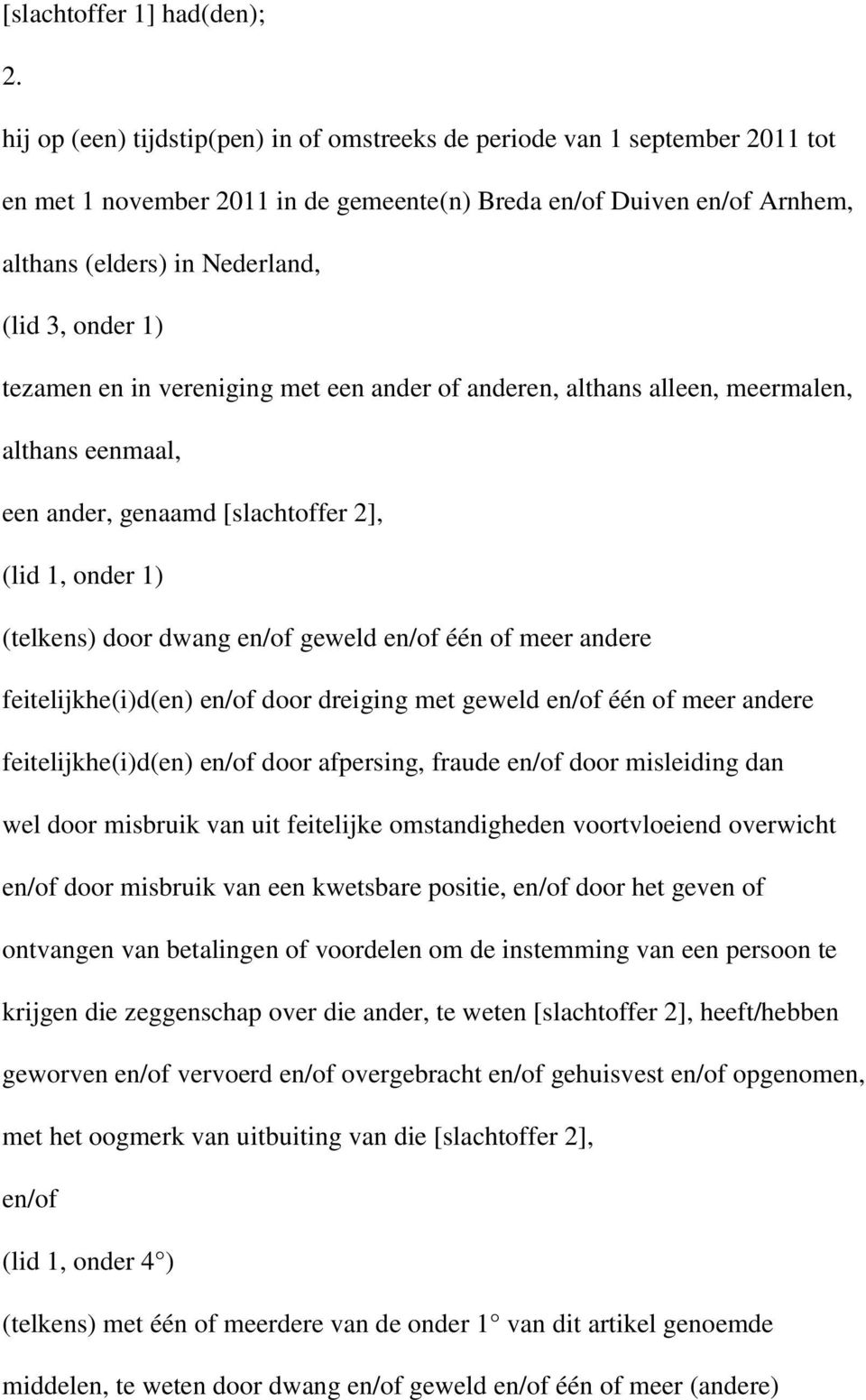 1) tezamen en in vereniging met een ander of anderen, althans alleen, meermalen, althans eenmaal, een ander, genaamd [slachtoffer 2], (lid 1, onder 1) (telkens) door dwang en/of geweld en/of één of