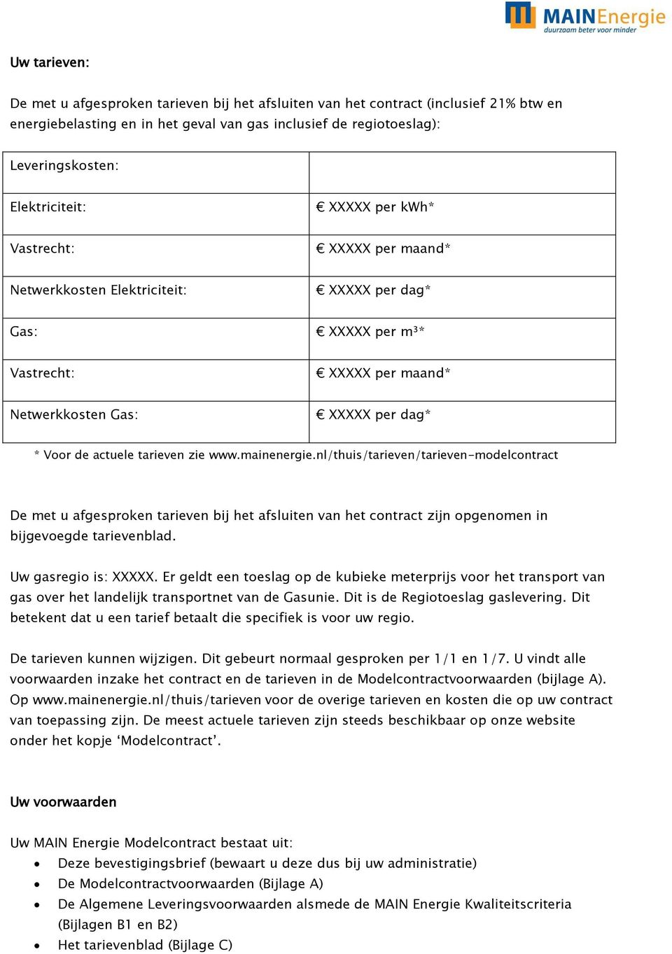actuele tarieven zie www.mainenergie.nl/thuis/tarieven/tarieven-modelcontract De met u afgesproken tarieven bij het afsluiten van het contract zijn opgenomen in bijgevoegde tarievenblad.