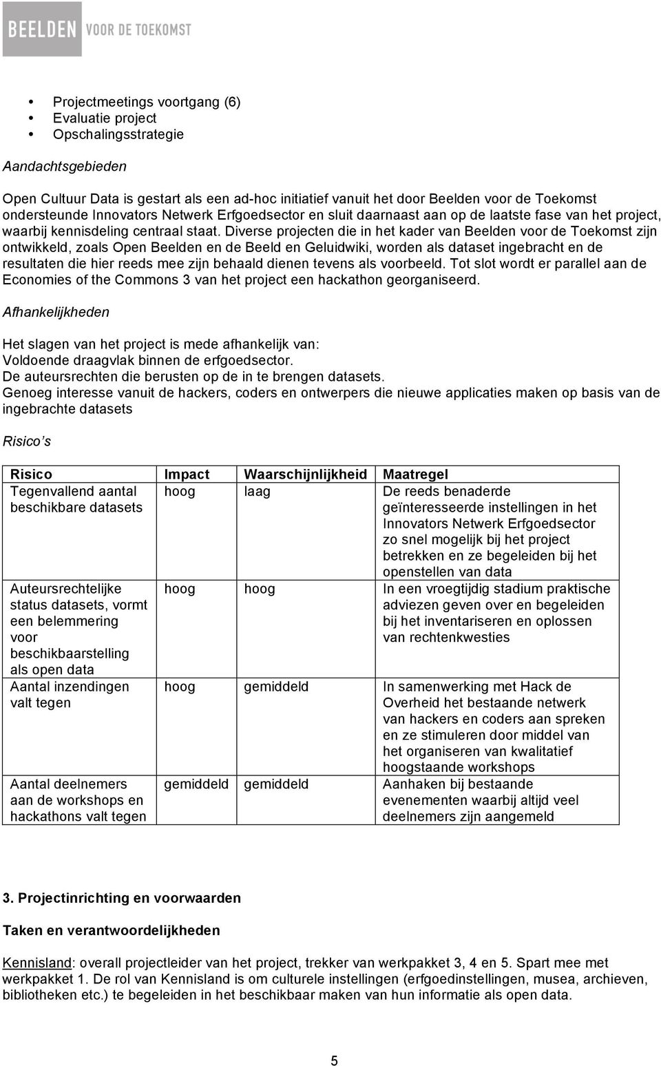 Diverse projecten die in het kader van Beelden voor de Toekomst zijn ontwikkeld, zoals Open Beelden en de Beeld en Geluidwiki, worden als dataset ingebracht en de resultaten die hier reeds mee zijn