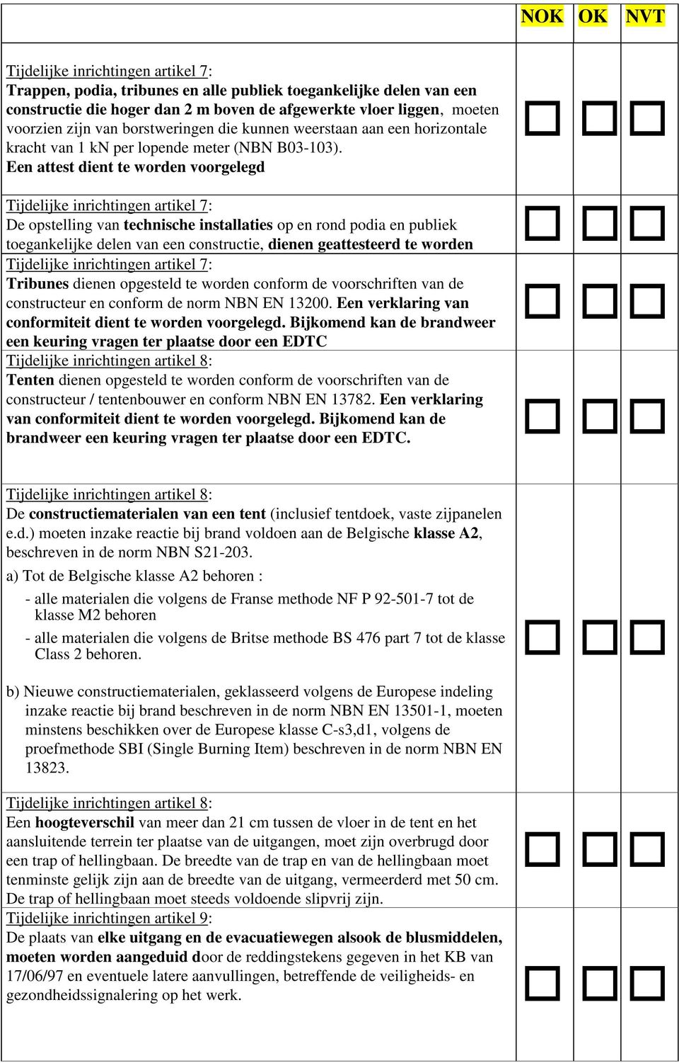 Een attest dient te worden voorgelegd De opstelling van technische installaties op en rond podia en publiek toegankelijke delen van een constructie, dienen geattesteerd te worden Tribunes dienen