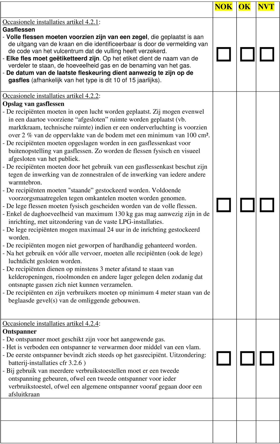 vulling heeft verzekerd. - Elke fles moet geëtiketteerd zijn. Op het etiket dient de naam van de verdeler te staan, de hoeveelheid gas en de benaming van het gas.