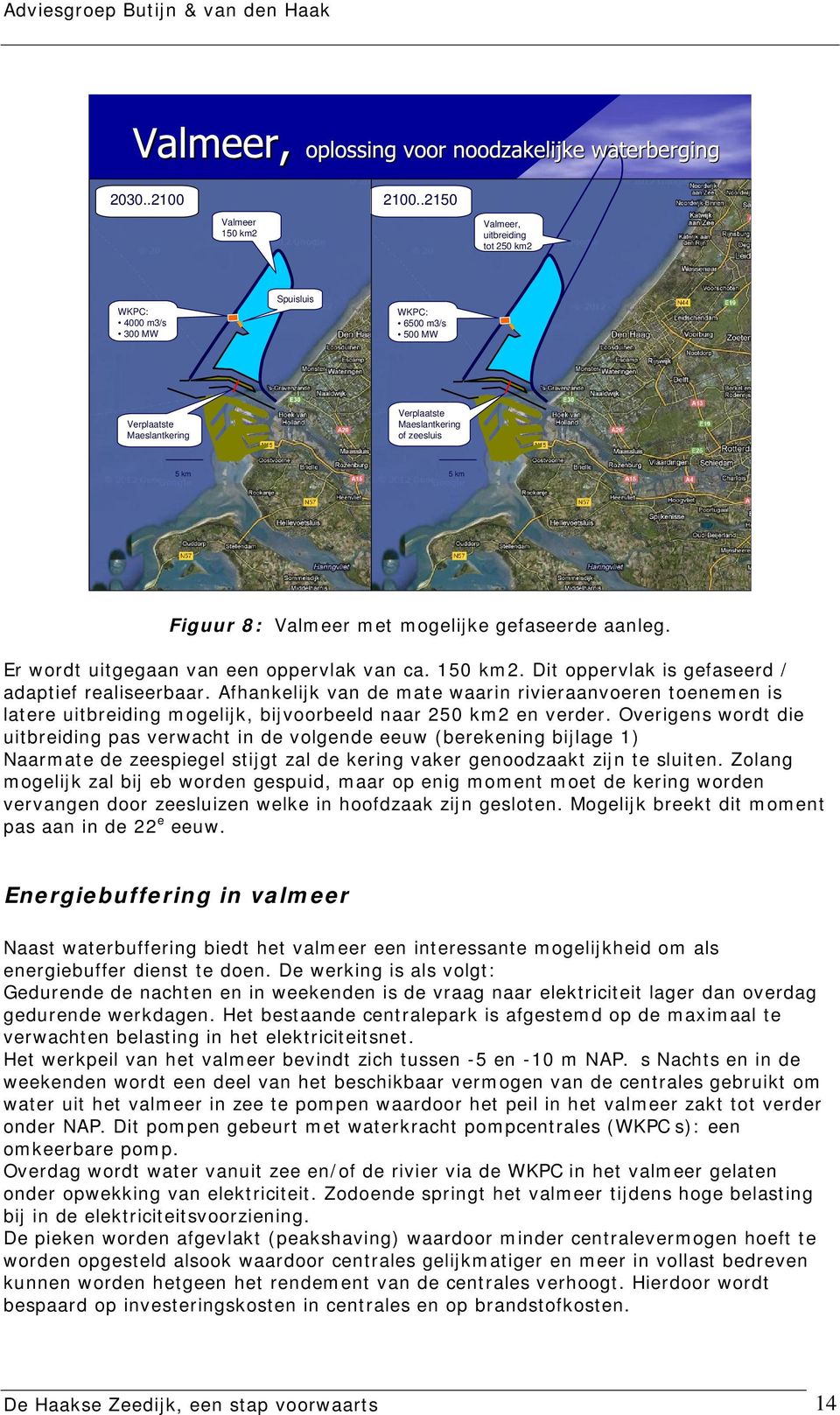 mogelijke gefaseerde aanleg. Er wordt uitgegaan van een oppervlak van ca. 150 km2. Dit oppervlak is gefaseerd / adaptief realiseerbaar.