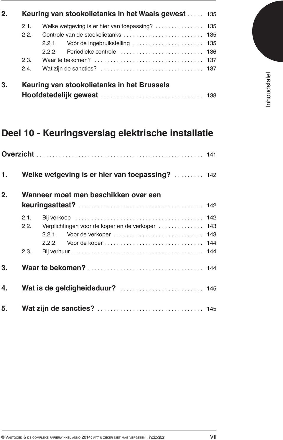Keuring van stookolietanks in het Brussels Hoofdstedelijk gewest... 138 Deel 10 - Keuringsverslag elektrische installatie Overzicht... 141 1. Welke wetgeving is er hier van toepassing?......... 142 2.