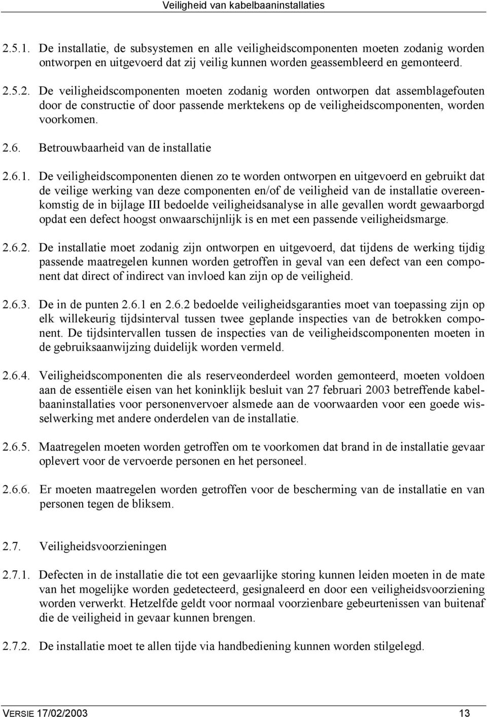 De veiligheidscomponenten dienen zo te worden ontworpen en uitgevoerd en gebruikt dat de veilige werking van deze componenten en/of de veiligheid van de installatie overeenkomstig de in bijlage III