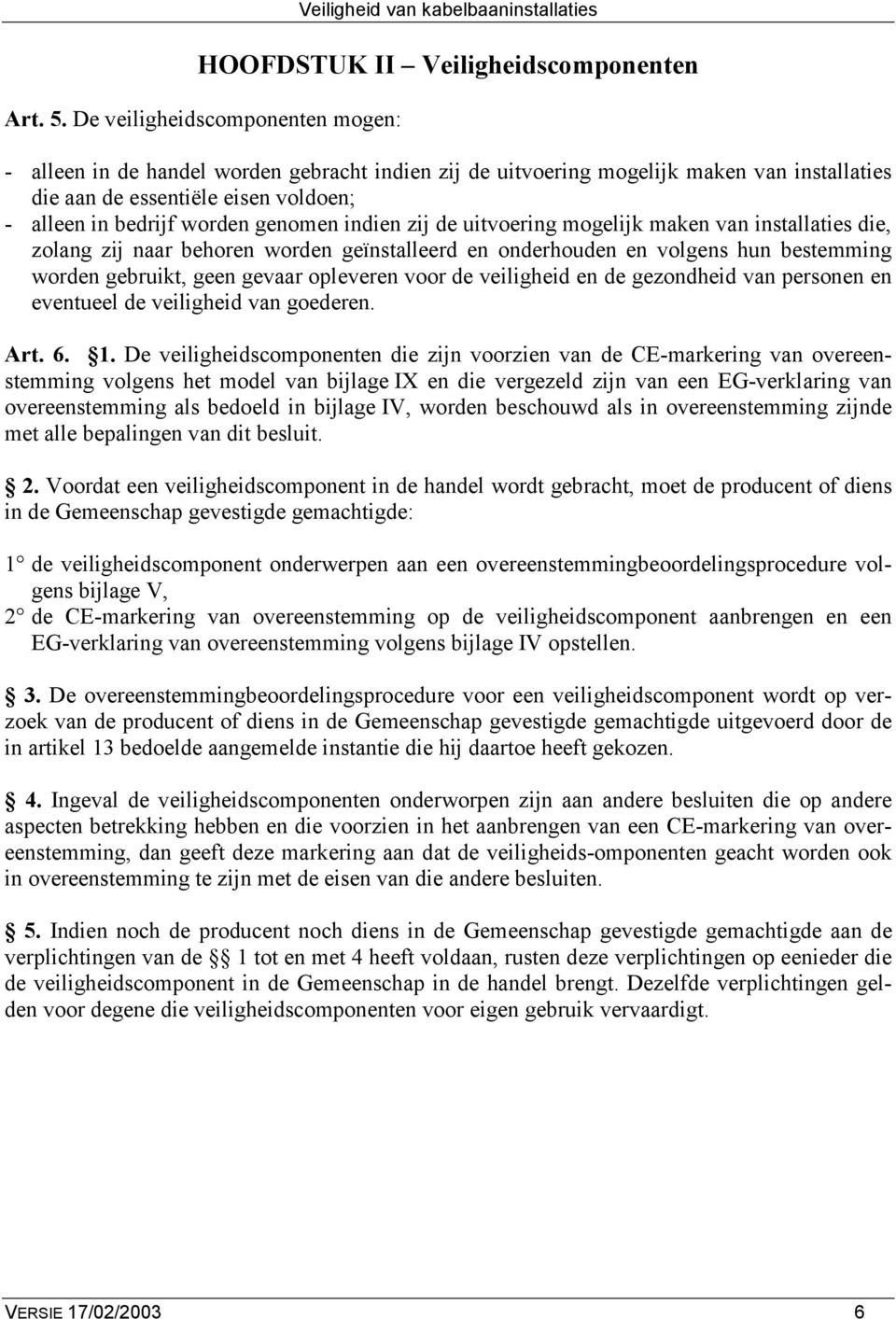 indien zij de uitvoering mogelijk maken van installaties die, zolang zij naar behoren worden geïnstalleerd en onderhouden en volgens hun bestemming worden gebruikt, geen gevaar opleveren voor de