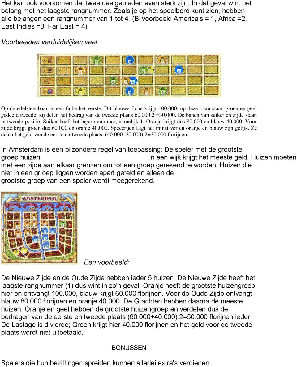 (Bijvoorbeeld America's = 1, Africa =2, East Indies =3, Far East = 4) Voorbeelden verduidelijken veel: Op de edelsteenbaan is een fiche het verste. Dit blauwe fiche krijgt 100.000.