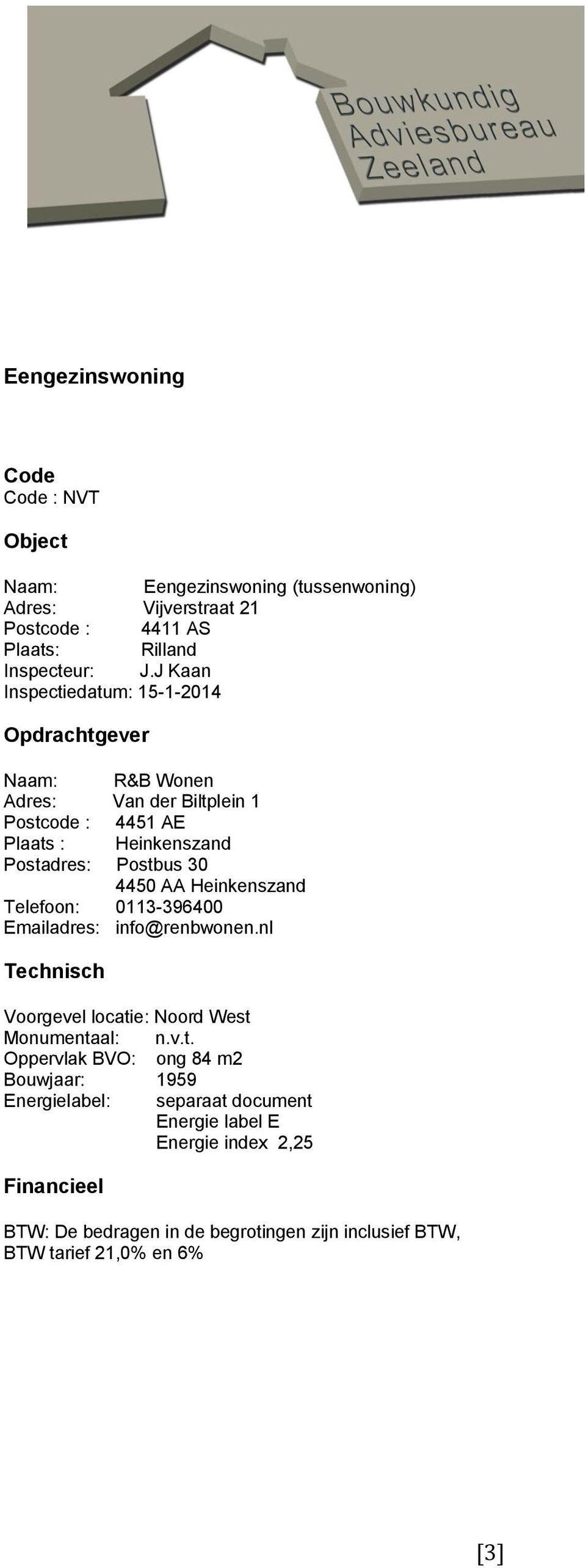 J Kaan Inspectiedatum: 15-1-2014 Opdrachtgever Naam: R&B Wonen Adres: Van der Biltplein 1 Postcode : 4451 AE Plaats : Heinkenszand Postadres: Postbus 30 4450 AA