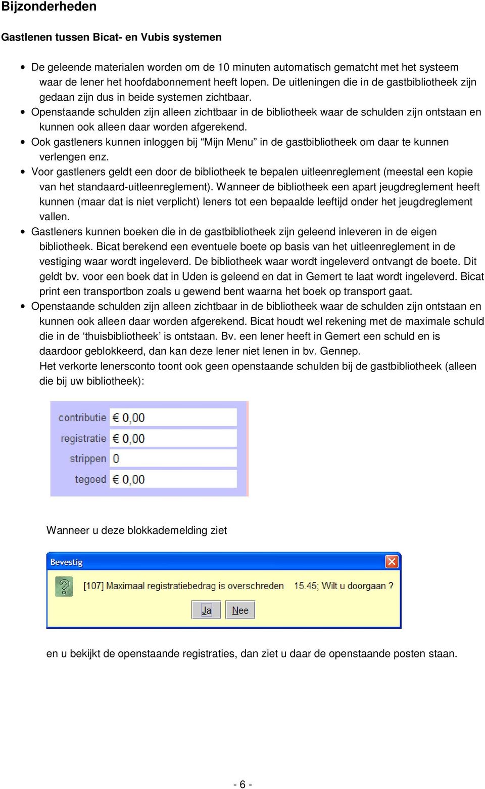 Openstaande schulden zijn alleen zichtbaar in de bibliotheek waar de schulden zijn ontstaan en kunnen ook alleen daar worden afgerekend.