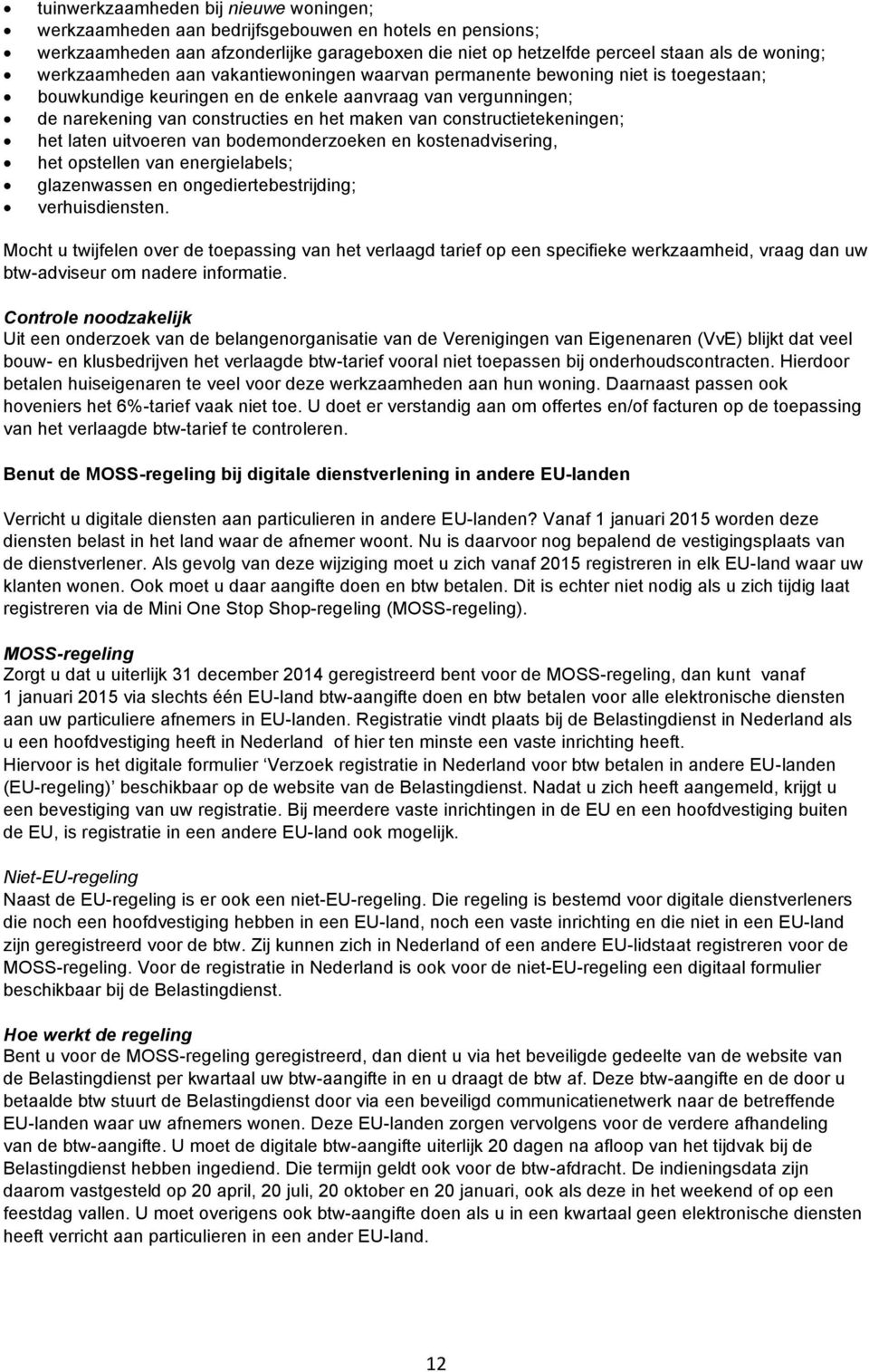 constructietekeningen; het laten uitvoeren van bodemonderzoeken en kostenadvisering, het opstellen van energielabels; glazenwassen en ongediertebestrijding; verhuisdiensten.