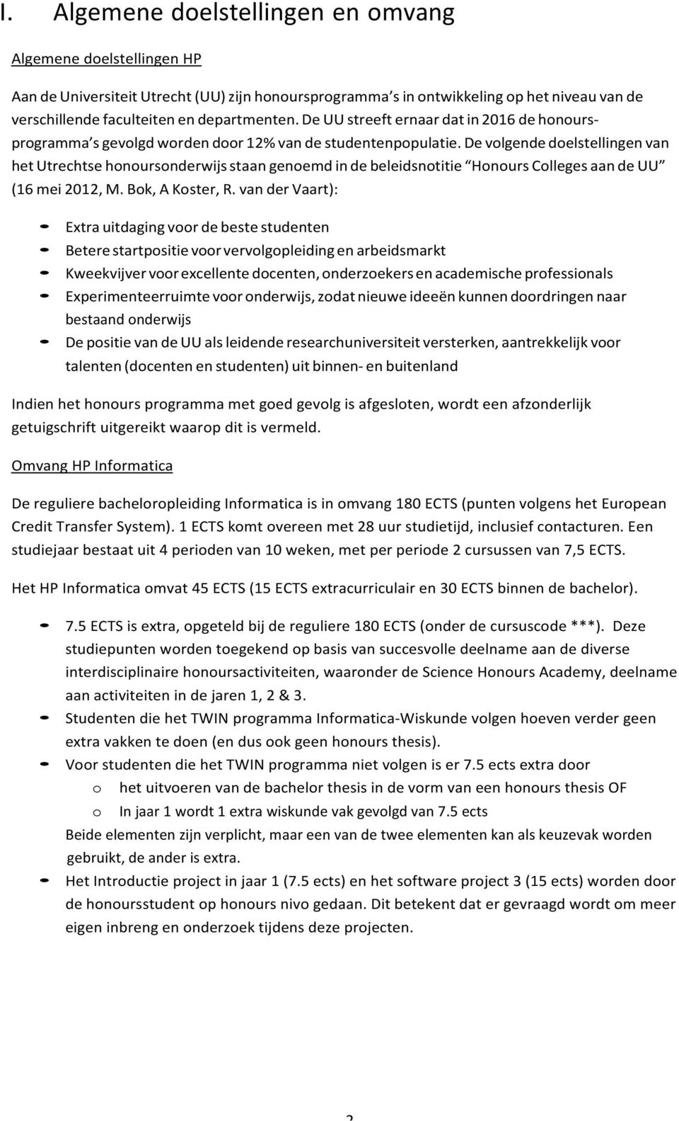 De volgende doelstellingen van het Utrechtse honoursonderwijs staan genoemd in de beleidsnotitie Honours Colleges aan de UU (16 mei 2012, M. Bok, A Koster, R.