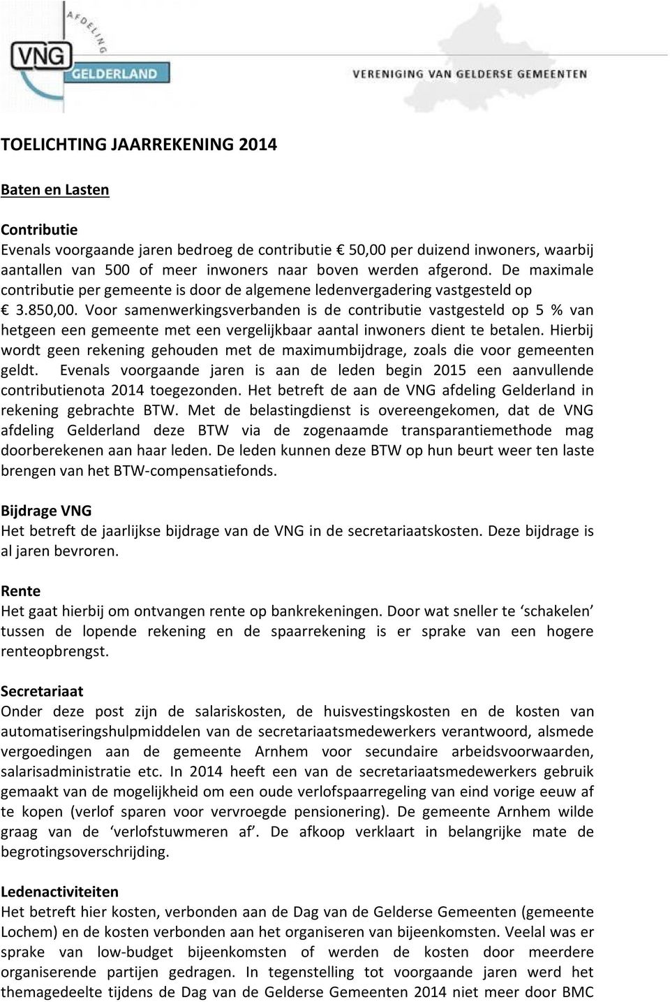 Voor samenwerkingsverbanden is de contributie vastgesteld op 5 % van hetgeen een gemeente met een vergelijkbaar aantal inwoners dient te betalen.