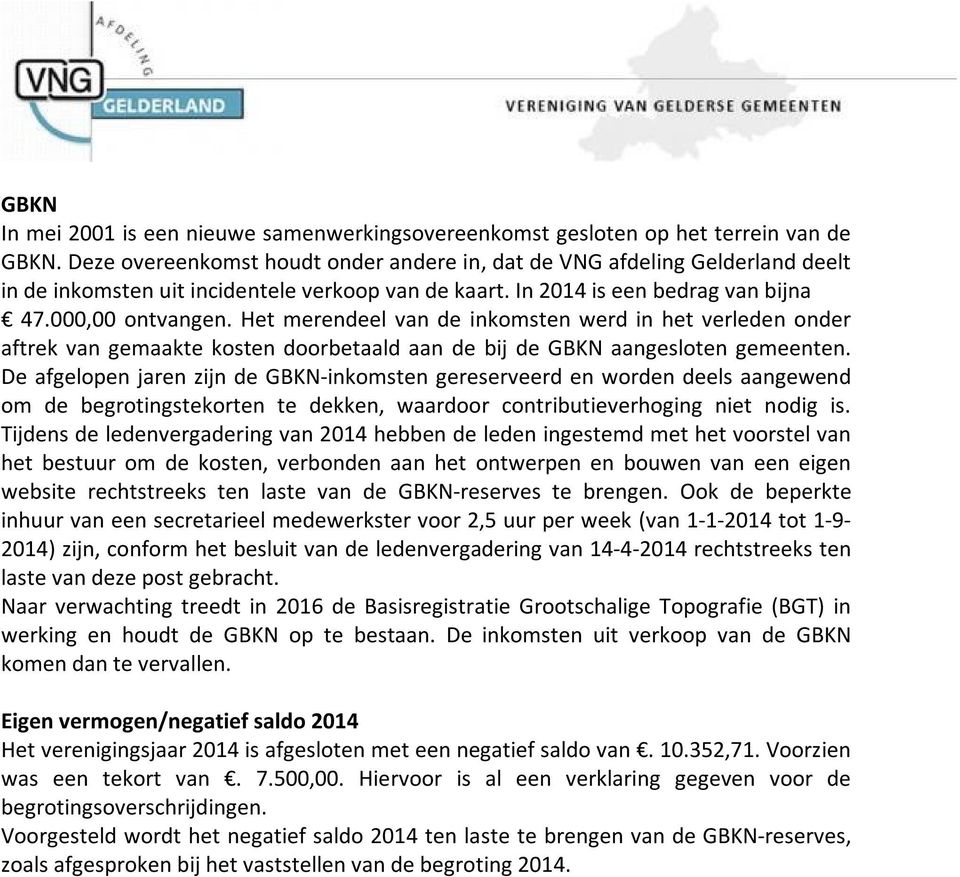 Het merendeel van de inkomsten werd in het verleden onder aftrek van gemaakte kosten doorbetaald aan de bij de GBKN aangesloten gemeenten.