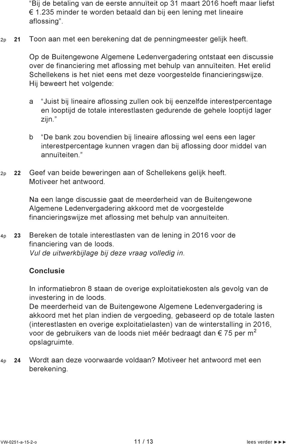 Het erelid Schellekens is het niet eens met deze voorgestelde financieringswijze.