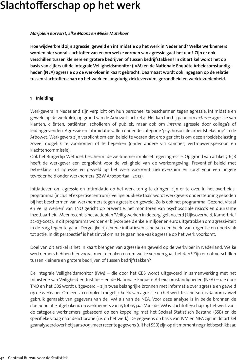 In dit artikel wordt het op basis van cijfers uit de Integrale Veiligheidsmonitor (IVM) en de Nationale Enquête Arbeidsomstandigheden (NEA) agressie op de werkvloer in kaart gebracht.