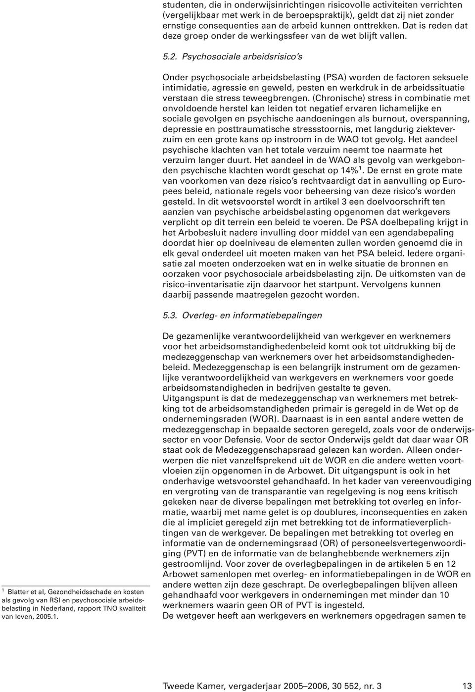 Psychosociale arbeidsrisico s Onder psychosociale arbeidsbelasting (PSA) worden de factoren seksuele intimidatie, agressie en geweld, pesten en werkdruk in de arbeidssituatie verstaan die stress