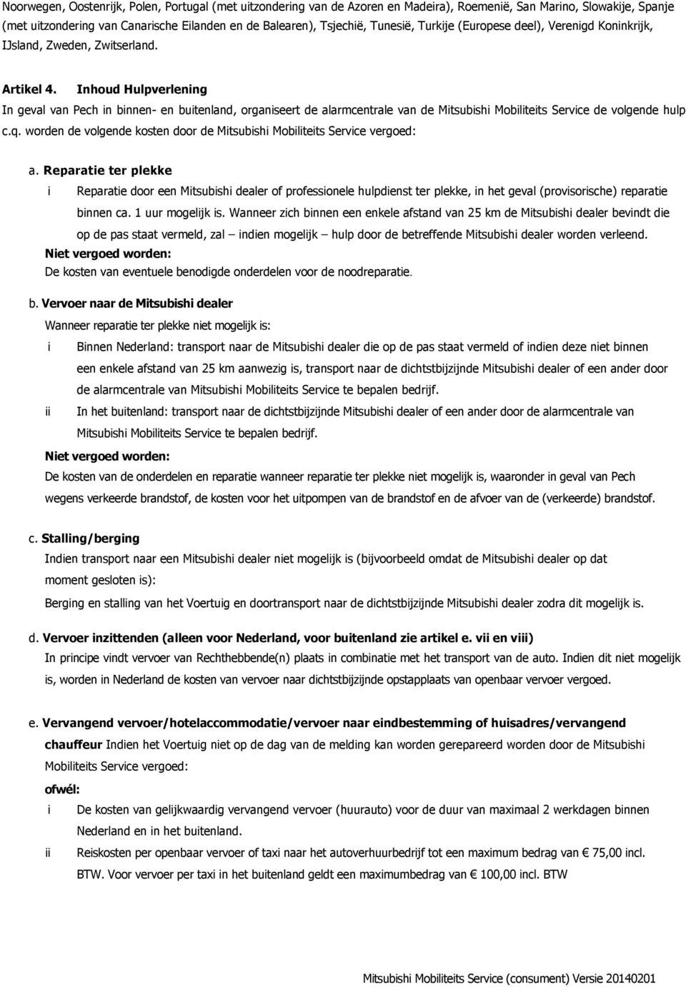 Inhoud Hulpverlening In geval van Pech in binnen- en buitenland, organiseert de alarmcentrale van de Mitsubishi Mobiliteits Service de volgende hulp c.q.