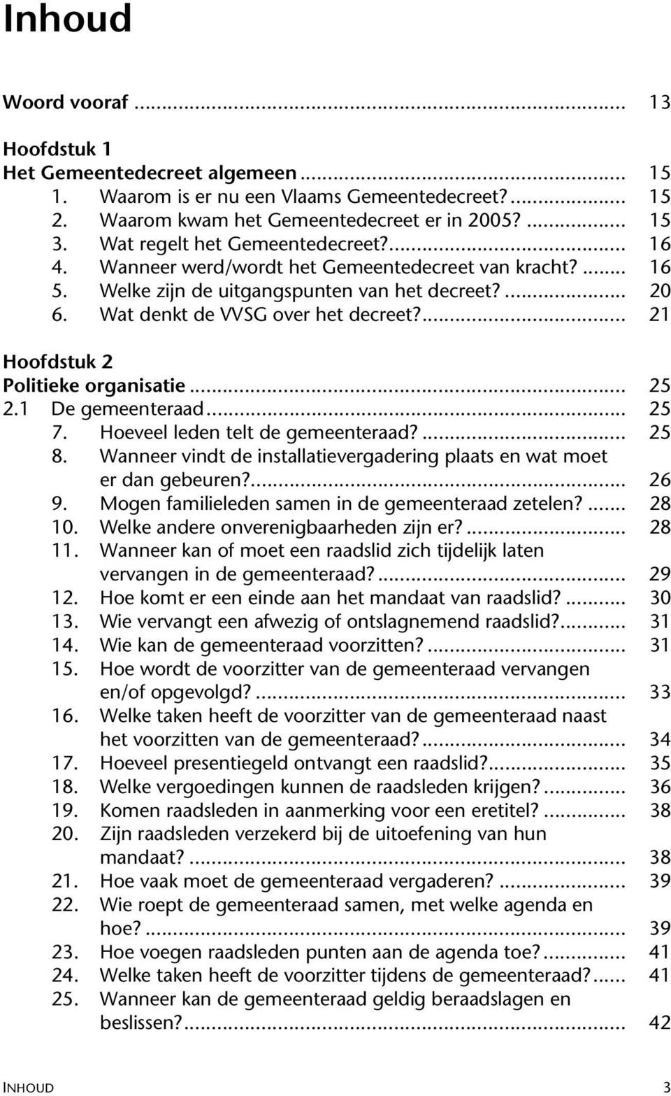 ... 21 Hoofdstuk 2 Politieke organisatie... 25 2.1 De gemeenteraad... 25 7. Hoeveel leden telt de gemeenteraad?... 25 8. Wanneer vindt de installatievergadering plaats en wat moet er dan gebeuren?