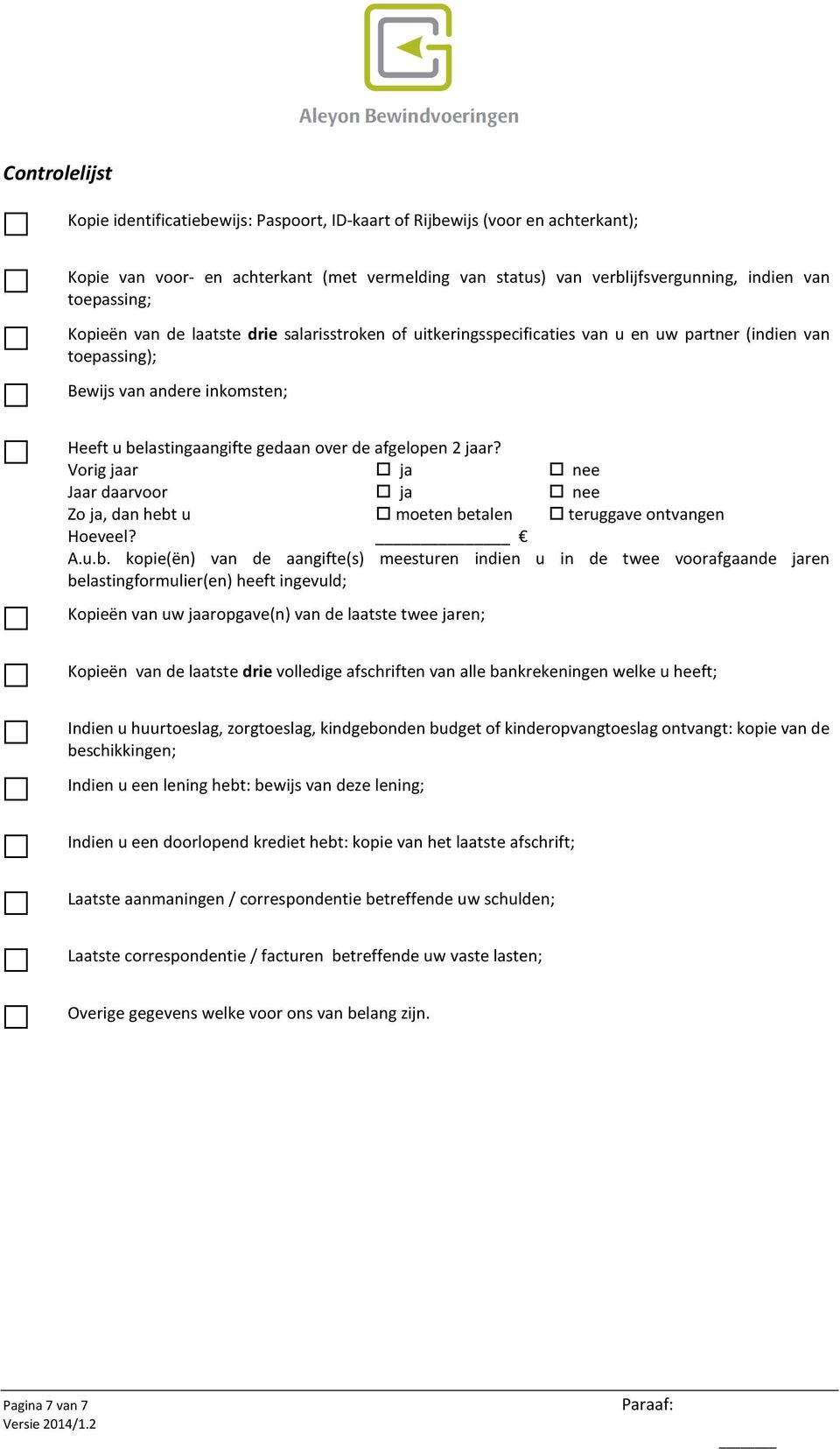 afgelopen 2 jaar? Vorig jaar Jaar daarvoor Zo ja, dan hebt