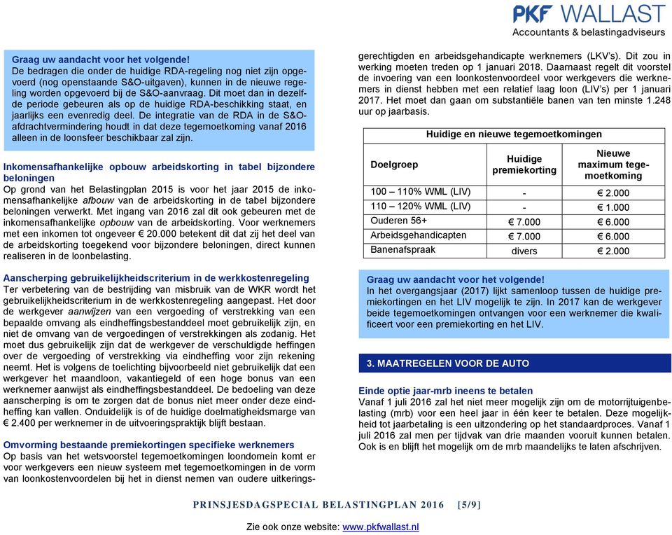 De integratie van de RDA in de S&Oafdrachtvermindering houdt in dat deze tegemoetkoming vanaf 2016 alleen in de loonsfeer beschikbaar zal zijn.