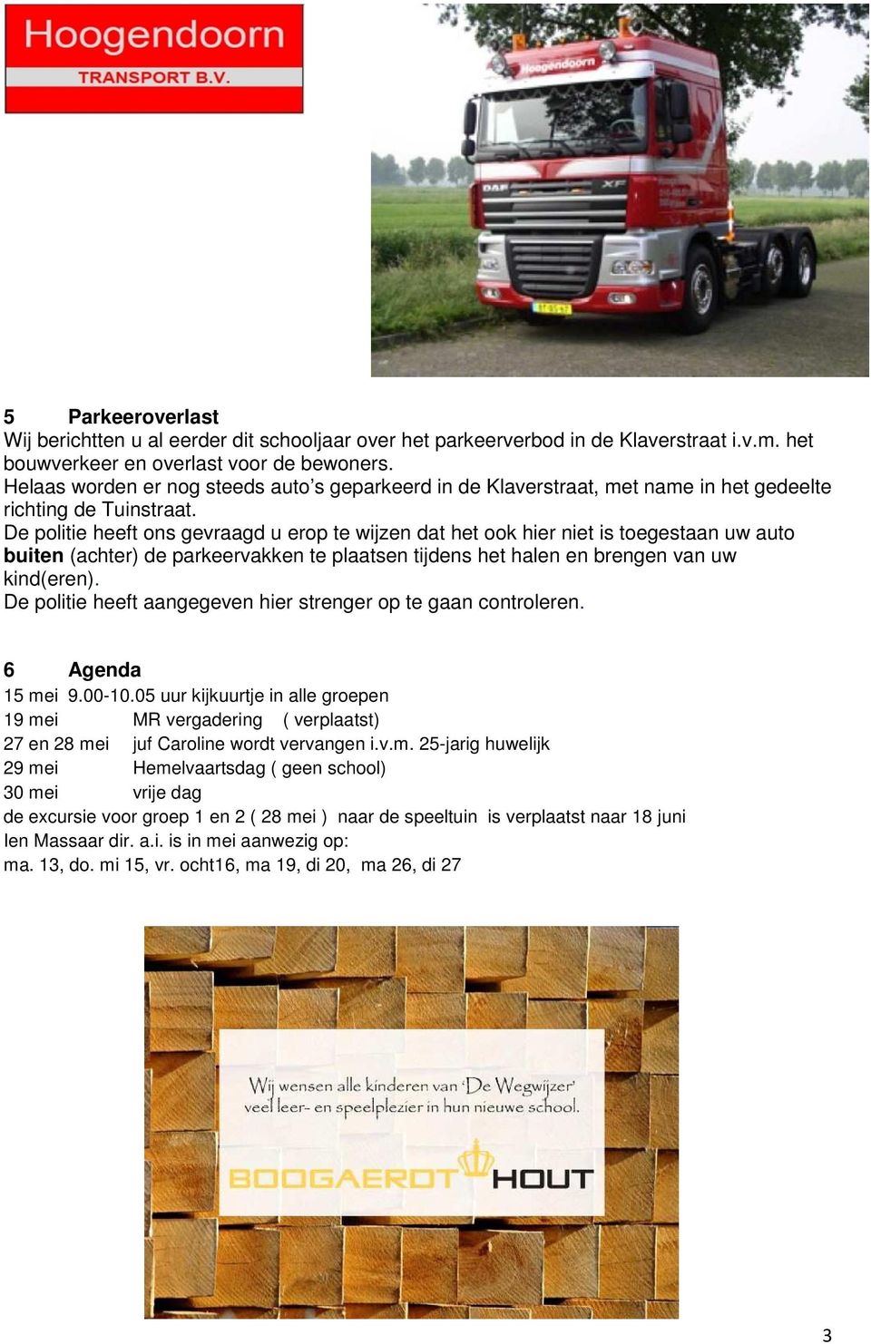 De politie heeft ons gevraagd u erop te wijzen dat het ook hier niet is toegestaan uw auto buiten (achter) de parkeervakken te plaatsen tijdens het halen en brengen van uw kind(eren).