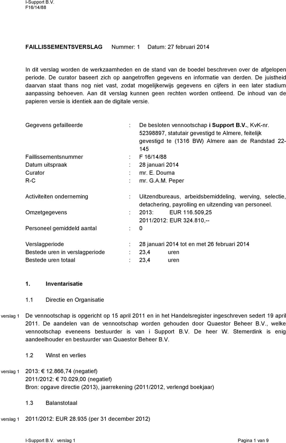 De juistheid daarvan staat thans nog niet vast, zodat mogelijkerwijs gegevens en cijfers in een later stadium aanpassing behoeven. Aan dit verslag kunnen geen rechten worden ontleend.