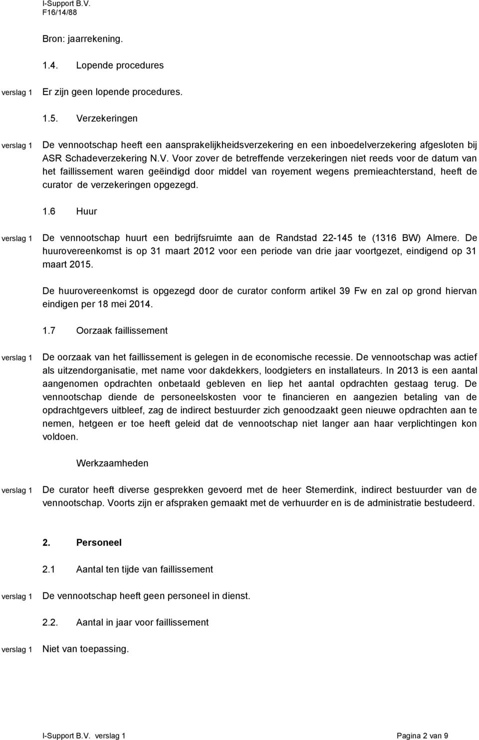1.6 Huur De vennootschap huurt een bedrijfsruimte aan de Randstad 22-145 te (1316 BW) Almere.
