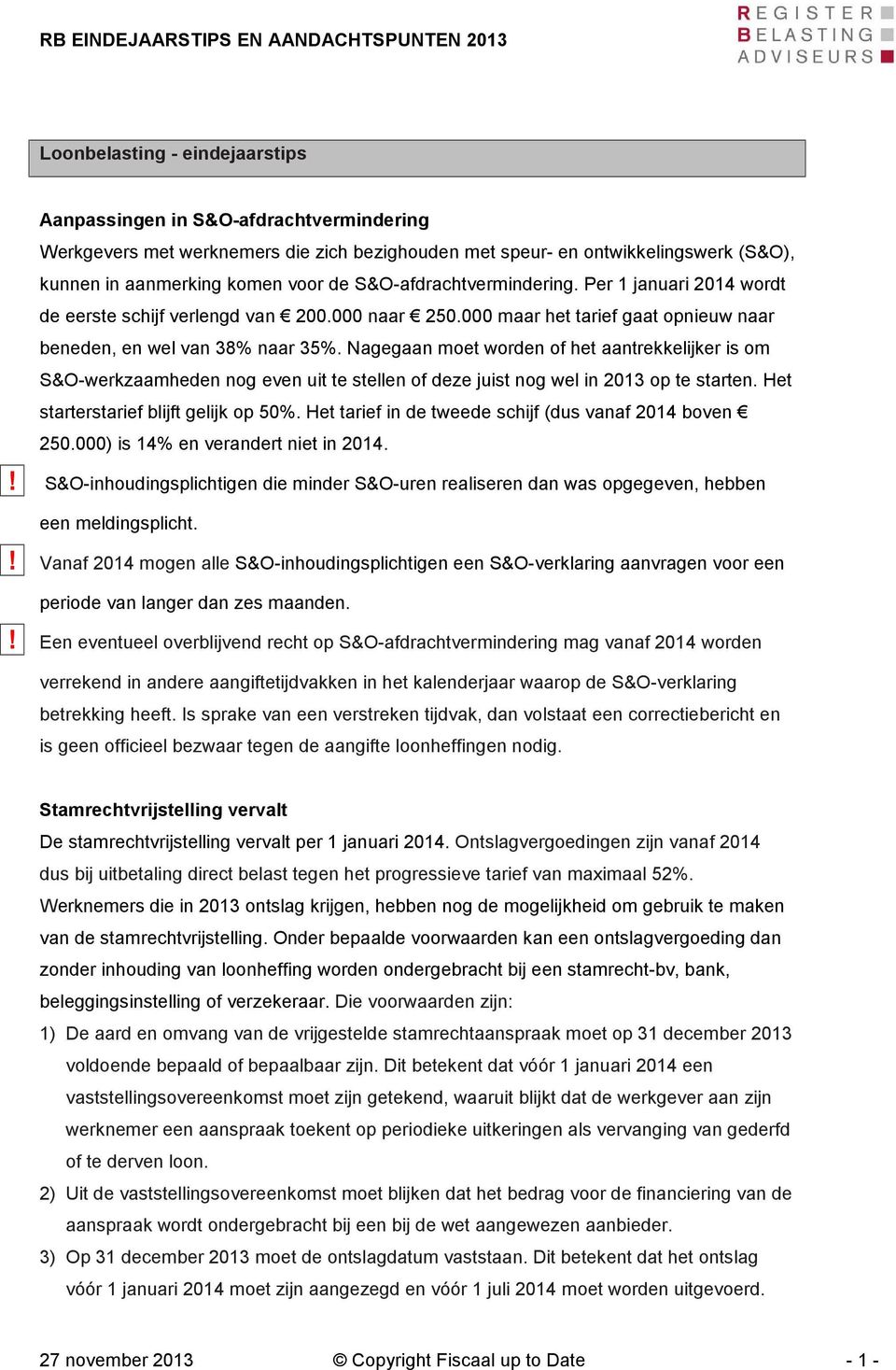 Nagegaan moet worden of het aantrekkelijker is om S&O-werkzaamheden nog even uit te stellen of deze juist nog wel in 2013 op te starten. Het starterstarief blijft gelijk op 50%.