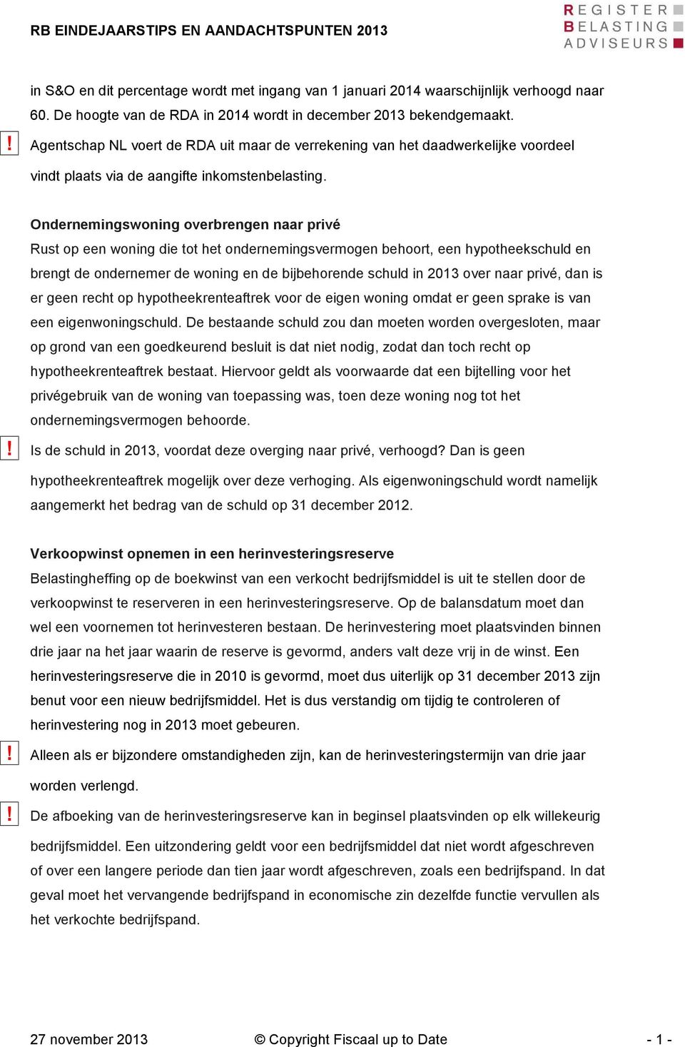 Ondernemingswoningoverbrengennaarprivé Rust op een woning die tot het ondernemingsvermogen behoort, een hypotheekschuld en brengt de ondernemer de woning en de bijbehorende schuld in 2013 over naar