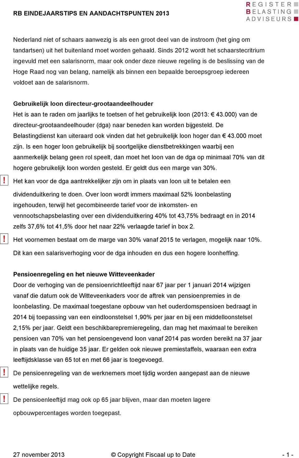 beroepsgroep iedereen voldoet aan de salarisnorm. Gebruikelijkloondirecteur-grootaandeelhouder Het is aan te raden om jaarlijks te toetsen of het gebruikelijk loon (2013: 43.