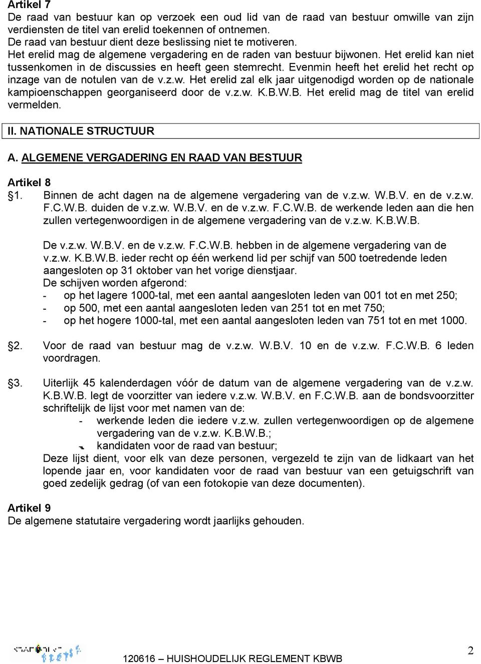 Het erelid kan niet tussenkomen in de discussies en heeft geen stemrecht. Evenmin heeft het erelid het recht op inzage van de notulen van de v.z.w.