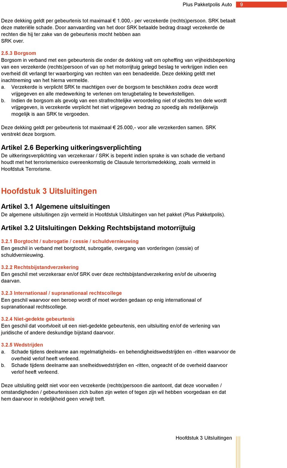 3 Borgsom Borgsom in verband met een gebeurtenis die onder de dekking valt om opheffing van vrijheidsbeperking van een verzekerde (rechts)persoon of van op het motorrijtuig gelegd beslag te