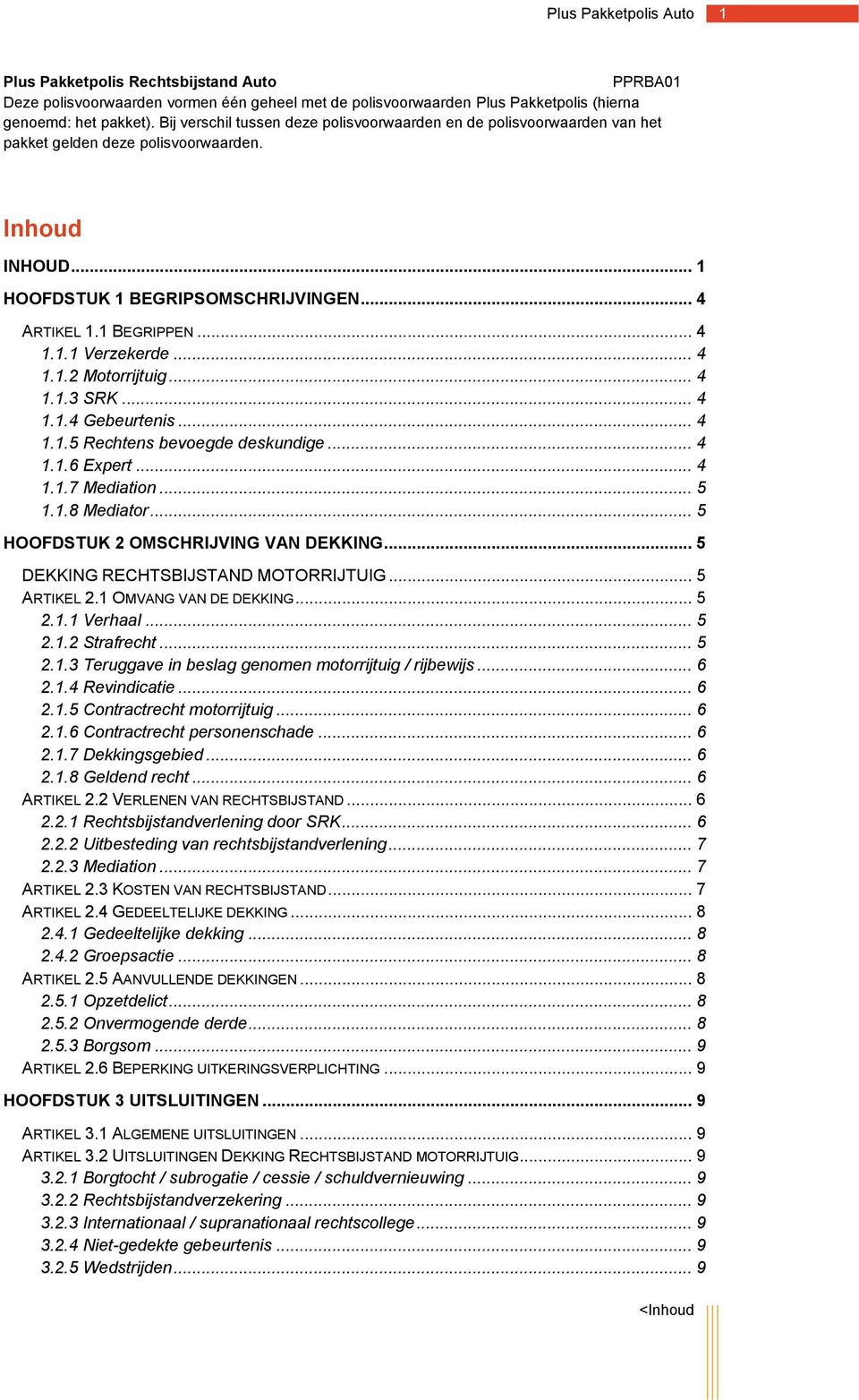 .. 4 1.1.2 Motorrijtuig... 4 1.1.3 SRK... 4 1.1.4 Gebeurtenis... 4 1.1.5 Rechtens bevoegde deskundige... 4 1.1.6 Expert... 4 1.1.7 Mediation... 5 1.1.8 Mediator.