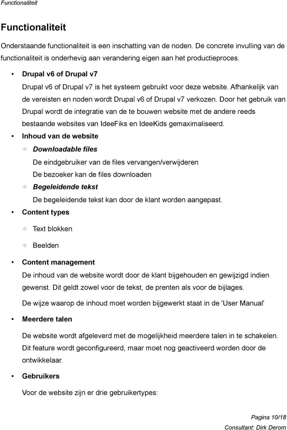 Door het gebruik van Drupal wordt de integratie van de te bouwen website met de andere reeds bestaande websites van IdeeFiks en IdeeKids gemaximaliseerd.